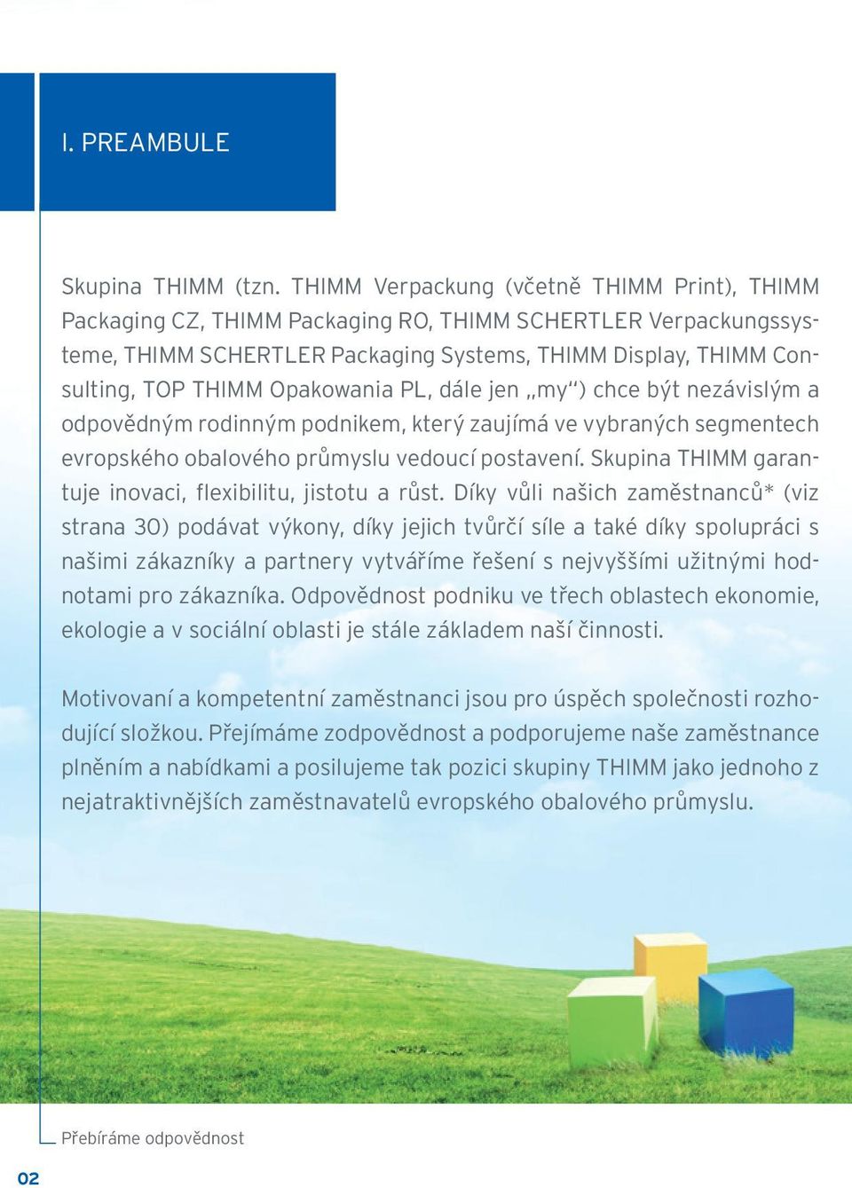 Opakowania PL, dále jen my ) chce být nezávislým a odpovědným rodinným podnikem, který zaujímá ve vybraných segmentech evropského obalového průmyslu vedoucí postavení.