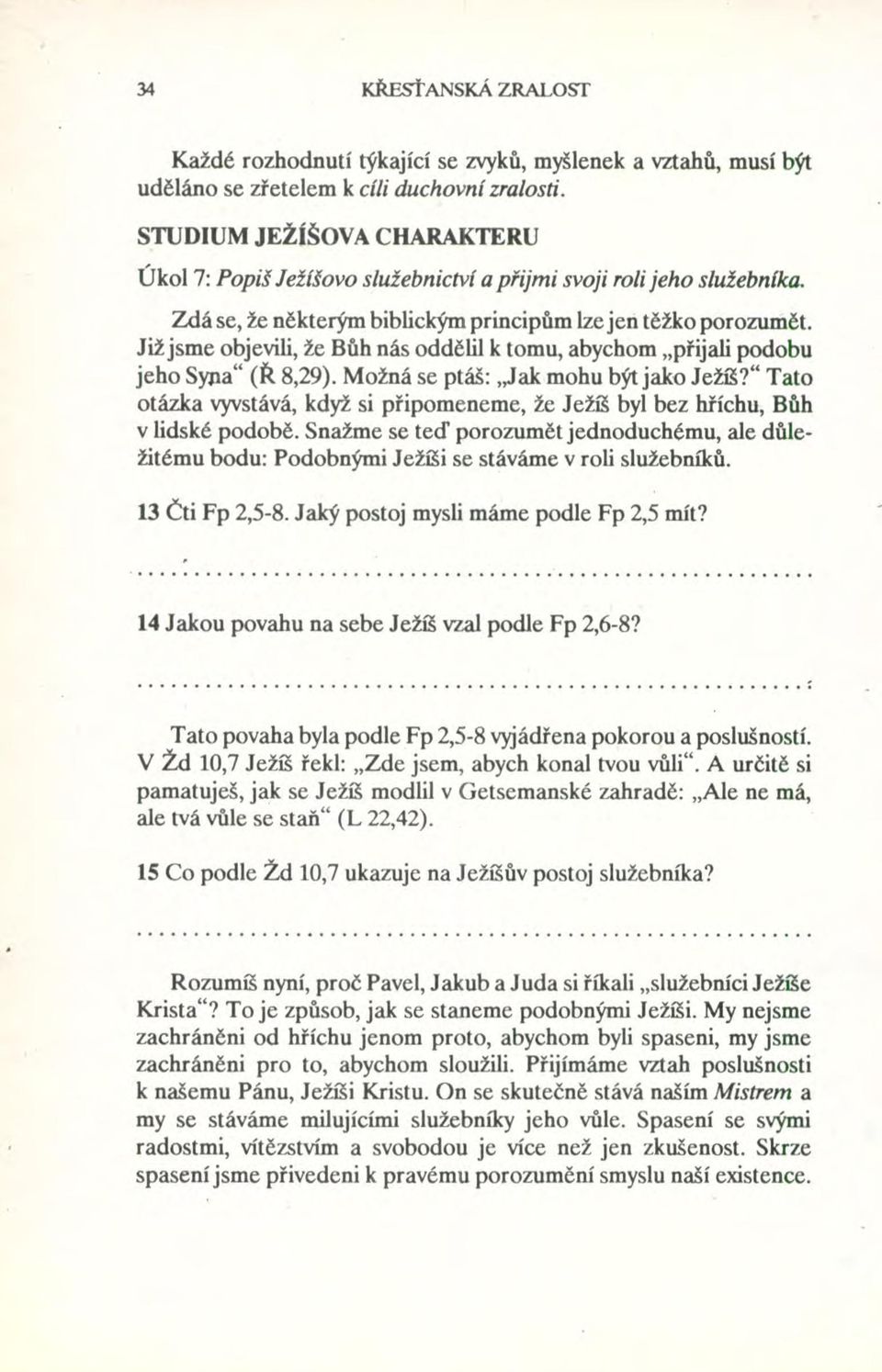 Již jsme objevili, že Bůh nás oddělil k tomu, abychom "přijali podobu jeho Syna" (Ř 8,29). Možná se ptáš:,,jak mohu být jako Ježíš?