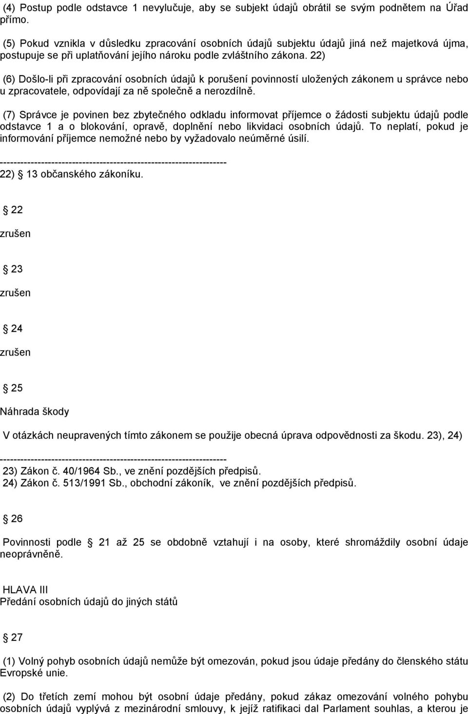 22) (6) Došlo-li při zpracování osobních údajů k porušení povinností uložených zákonem u správce nebo u zpracovatele, odpovídají za ně společně a nerozdílně.