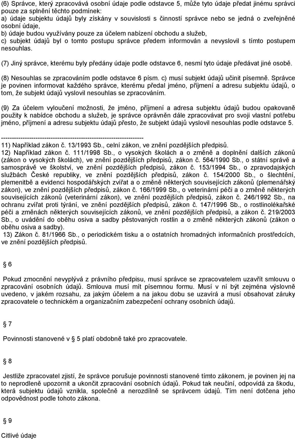 tímto postupem nesouhlas. (7) Jiný správce, kterému byly předány údaje podle odstavce 6, nesmí tyto údaje předávat jiné osobě. (8) Nesouhlas se zpracováním podle odstavce 6 písm.