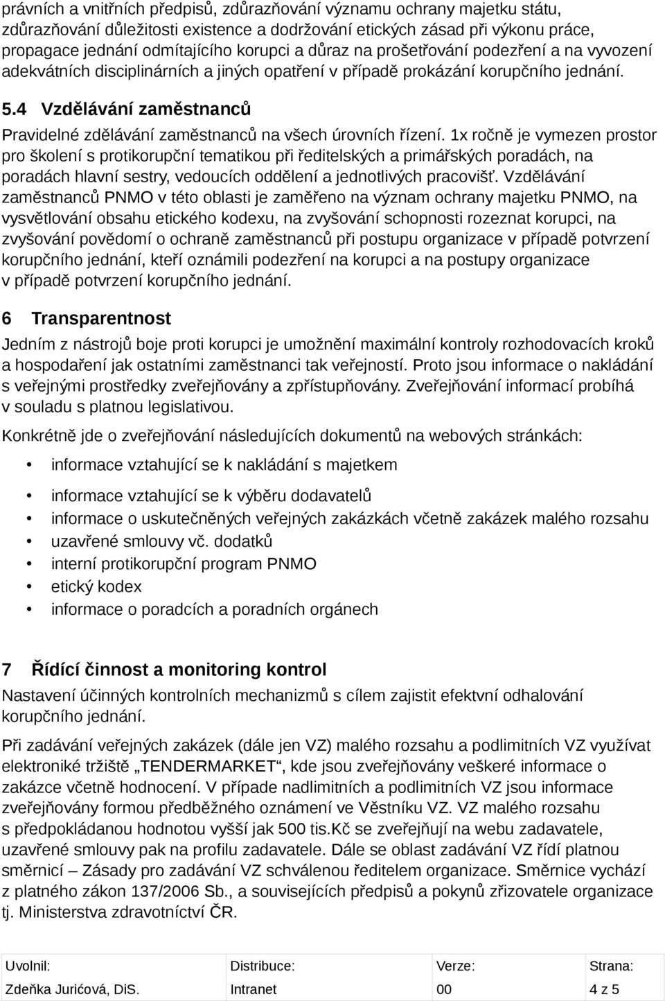 4 Vzdělávání zaměstnanců Pravidelné zdělávání zaměstnanců na všech úrovních řízení.