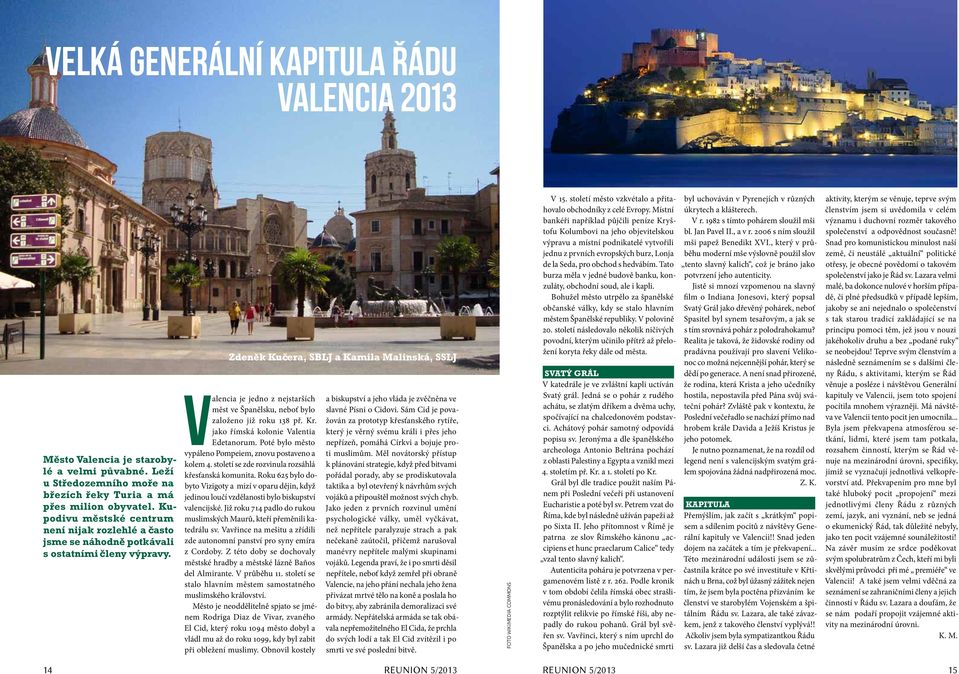 Zdeněk Kučera, SBLJ a Kamila Malinská, SSLJ Valencia je jedno z nejstarších měst ve Španělsku, neboť bylo založeno již roku 138 př. Kr. jako římská kolonie Valentia Edetanorum.
