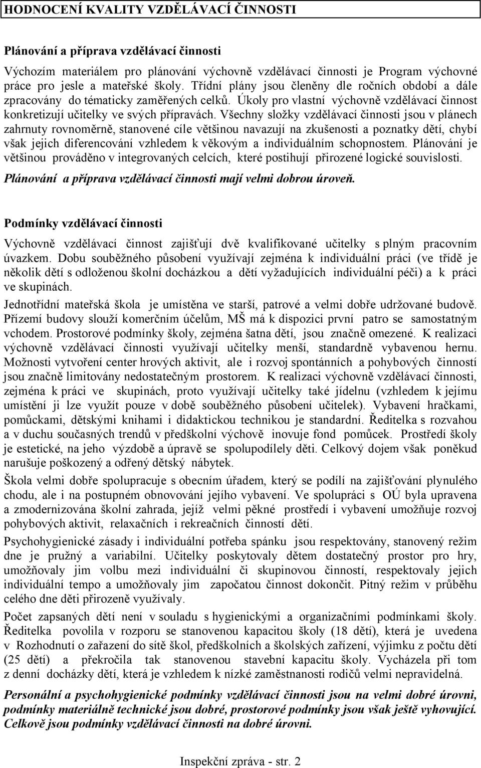 Všechny složky vzdělávací činnosti jsou v plánech zahrnuty rovnoměrně, stanovené cíle většinou navazují na zkušenosti a poznatky dětí, chybí však jejich diferencování vzhledem k věkovým a