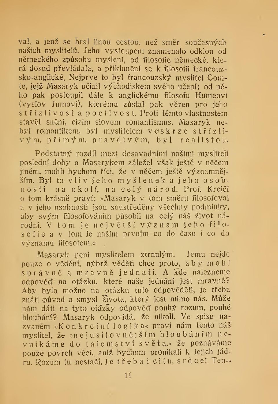 Nejprve to byl francouzský myslitel Comte, jejž Masaryk uinil východiskem svého uení; od n- ho pak postoupil dále k anghckému filosofu Humeovi (vyslov Jumovi), kterému zstal pak vren pro jeho