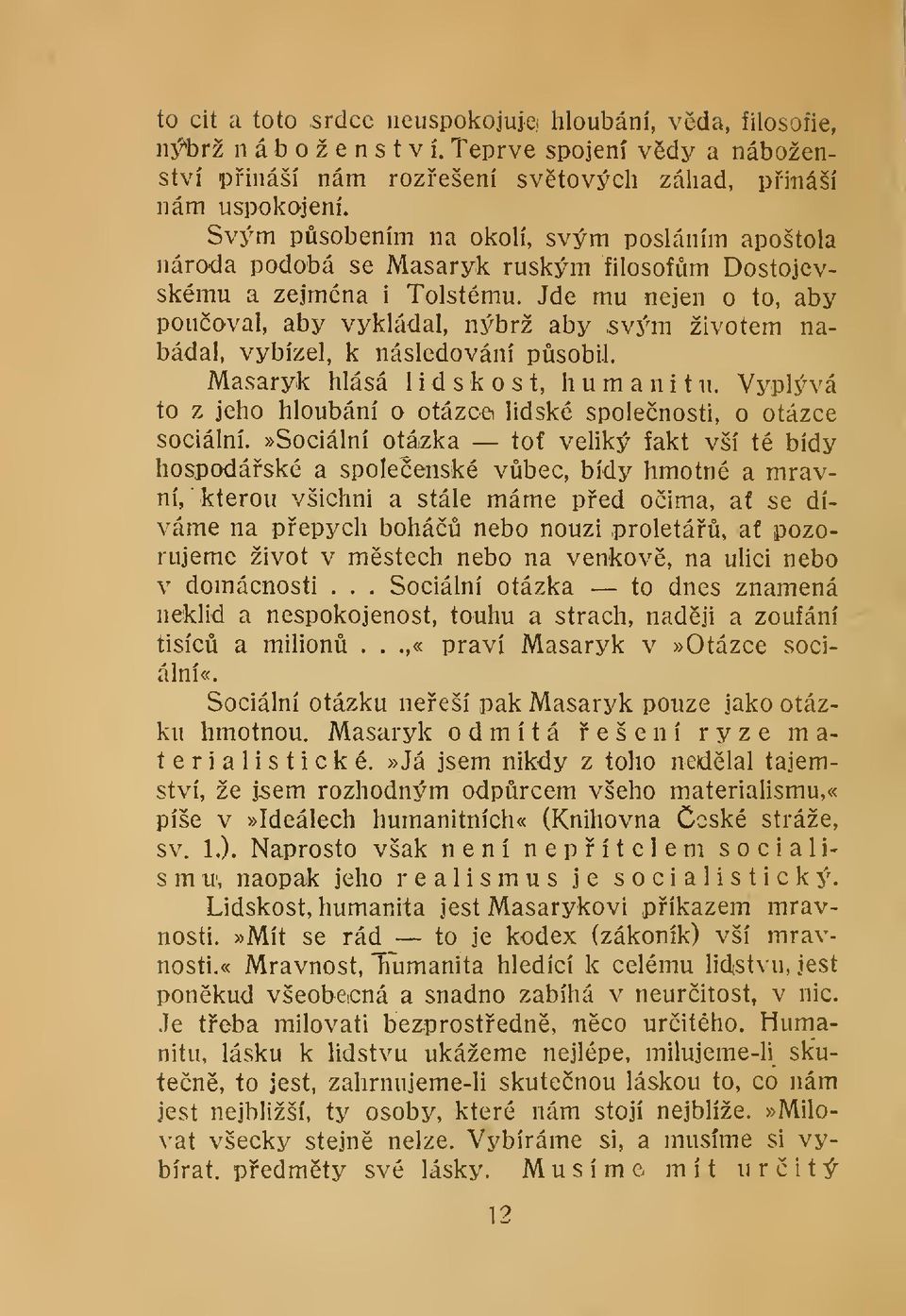 Jde mu nejen o to, aby pouoval, aby vykládal, nýbrž aby svým životem nabádal, vybízel, k následování psobil. Masaryk hlásá lidskost, humanitu.