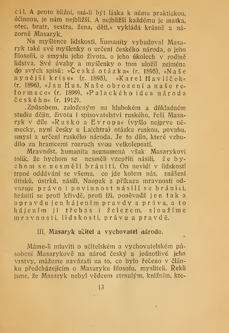 Své úvahy a myšlenky o tom uložil zejména c^ svých spis:»ceská otázka«(r. 1895),»Naše nynjší krise«(r. 1895),»K a r e 1 H a v I í e'k«(r. 1896),»Jan Hus. Naše obrození a naše reforma c e«(r.