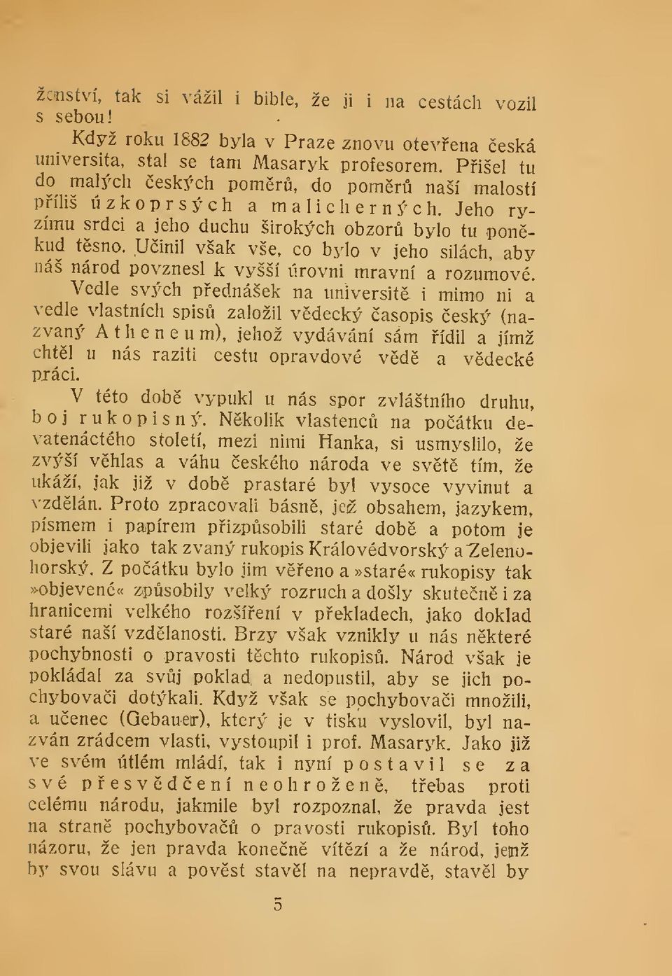Uinil však vše, co bylo v jeho silách, aby náš národ povznesl k vyšší úrovni mravní a rozumové.