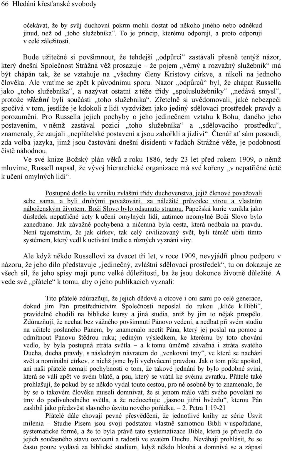 Bude užitečné si povšimnout, že tehdejší odpůrci zastávali přesně tentýž názor, který dnešní Společnost Strážná věž prosazuje že pojem věrný a rozvážný služebník má být chápán tak, že se vztahuje na