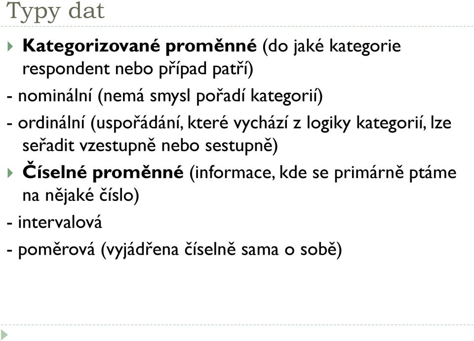 logiky kategorií, lze seřadit vzestupně nebo sestupně) Číselné proměnné (informace,