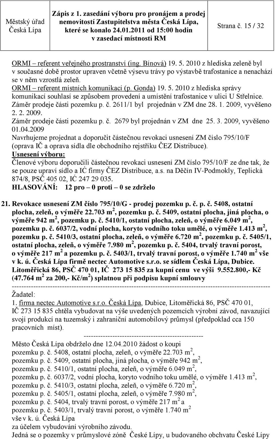 2010 z hlediska správy komunikací souhlasí se způsobem provedení a umístění trafostanice v ulici U Střelnice. Záměr prodeje části pozemku p. č. 2611/1 byl projednán v ZM dne 28. 1. 2009, vyvěšeno 2.