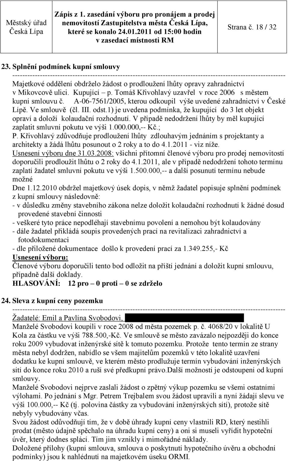 1) je uvedena podmínka, ţe kupující do 3 let objekt opraví a doloţí kolaudační rozhodnutí. V případě nedodrţení lhůty by měl kupující zaplatit smluvní pokutu ve výši 1.000.000,-- Kč.; P.