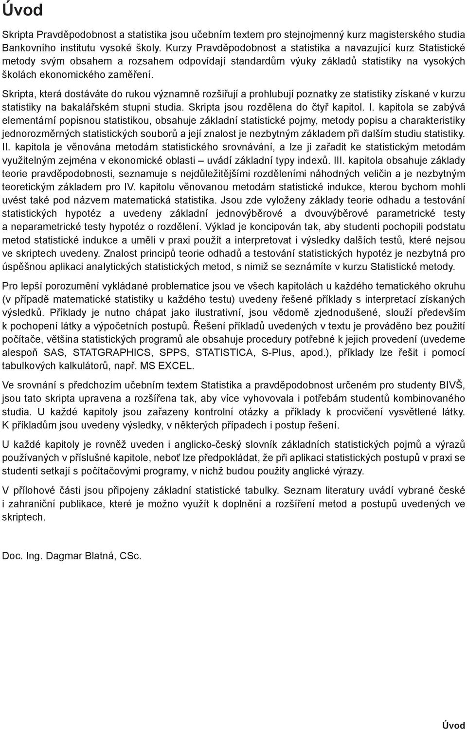 statstky a bakalářském stup studa Skrpta jsou rozdělea do čtyř kaptol I kaptola se zabývá elemetárí popsou statstkou, obsahuje základí statstcké pojmy, metody popsu a charakterstky jedorozměrých