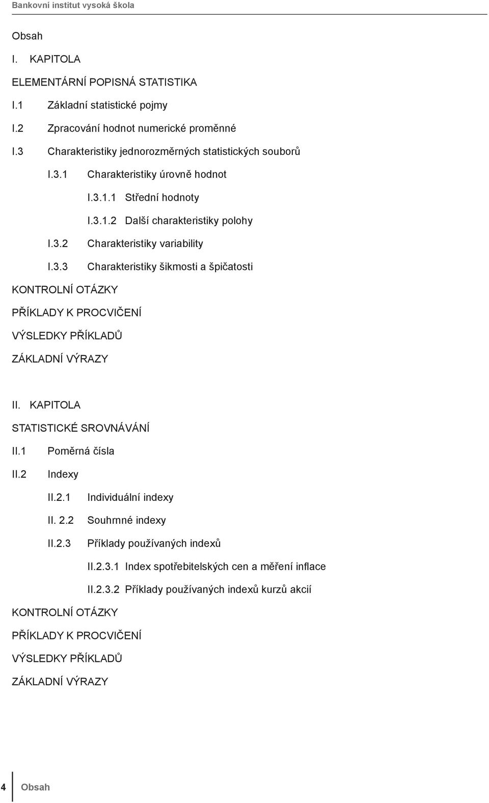 OTÁZKY PŘÍKLADY K PROCVIČENÍ VÝSLEDKY PŘÍKLADŮ ZÁKLADNÍ VÝRAZY II KAPITOLA STATISTICKÉ SROVNÁVÁNÍ II II Poměrá čísla Idey II II II3 Idvduálí dey Souhré dey Příklady