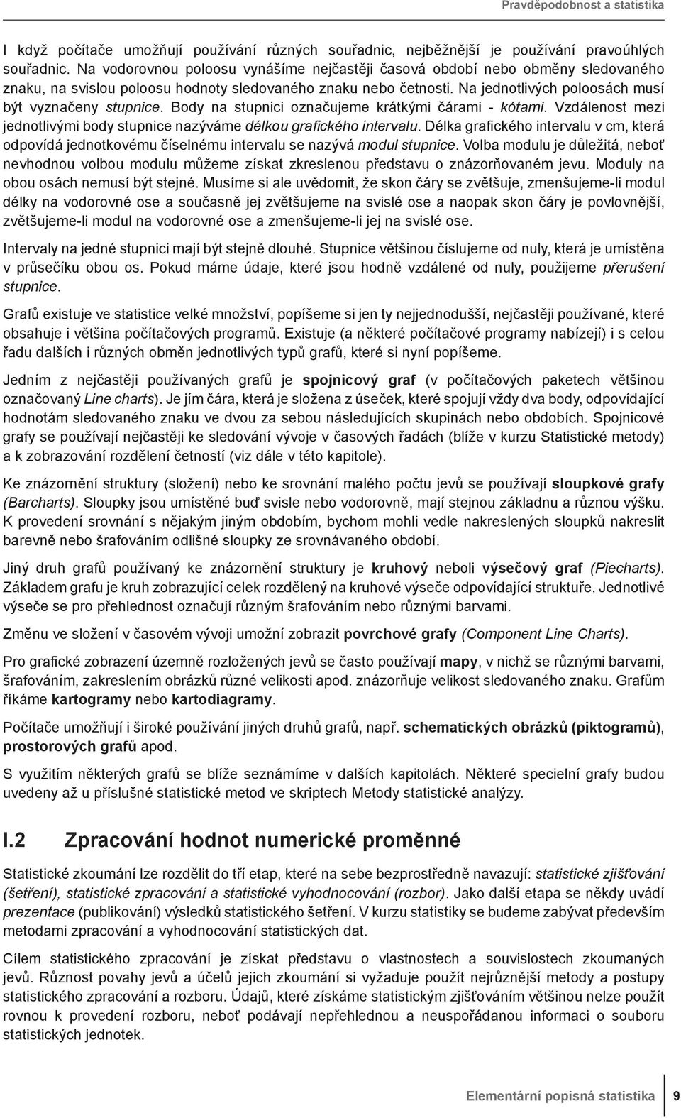 ckého tervalu Délka graf ckého tervalu v cm, která odpovídá jedotkovému číselému tervalu se azývá modul stupce Volba modulu je důležtá, eboť evhodou volbou modulu můžeme získat zkresleou představu o