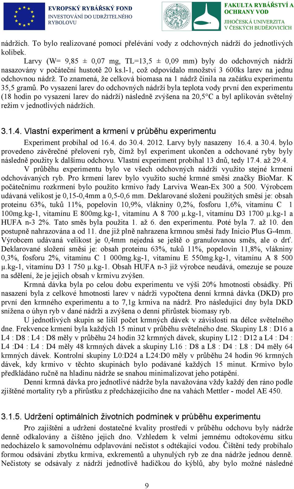 To znamená, že celková biomasa na 1 nádrž činila na začátku experimentu 35,5 gramů.