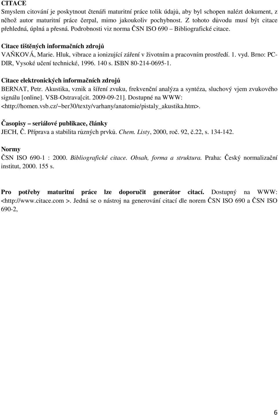 Hluk, vibrace a ionizující záření v životním a pracovním prostředí. 1. vyd. Brno: PC- DIR, Vysoké učení technické, 1996. 140 s. ISBN 80-214-0695-1.