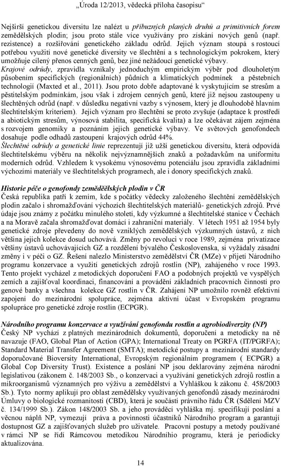 Jejich význam stoupá s rostoucí potřebou využití nové genetické diversity ve šlechtění a s technologickým pokrokem, který umožňuje cílený přenos cenných genů, bez jiné nežádoucí genetické výbavy.