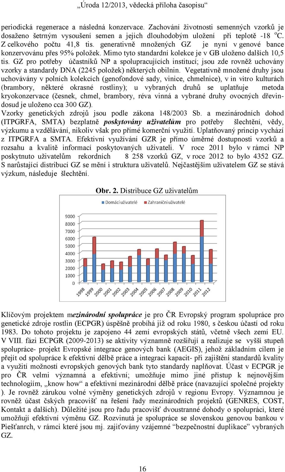 GZ pro potřeby účastníků NP a spolupracujících institucí; jsou zde rovněž uchovány vzorky a standardy DNA (2245 položek) některých obilnin.