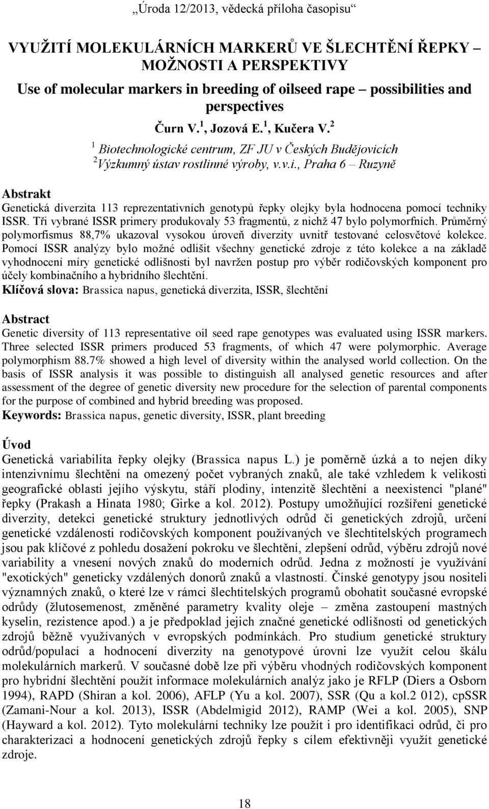 Tři vybrané ISSR primery produkovaly 53 fragmentů, z nichž 47 bylo polymorfních. Průměrný polymorfismus 88,7% ukazoval vysokou úroveň diverzity uvnitř testované celosvětové kolekce.