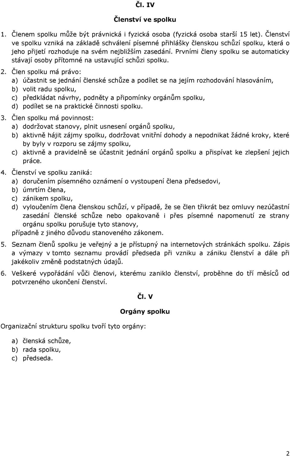 Prvními členy spolku se automaticky stávají osoby přítomné na ustavující schůzi spolku. 2.