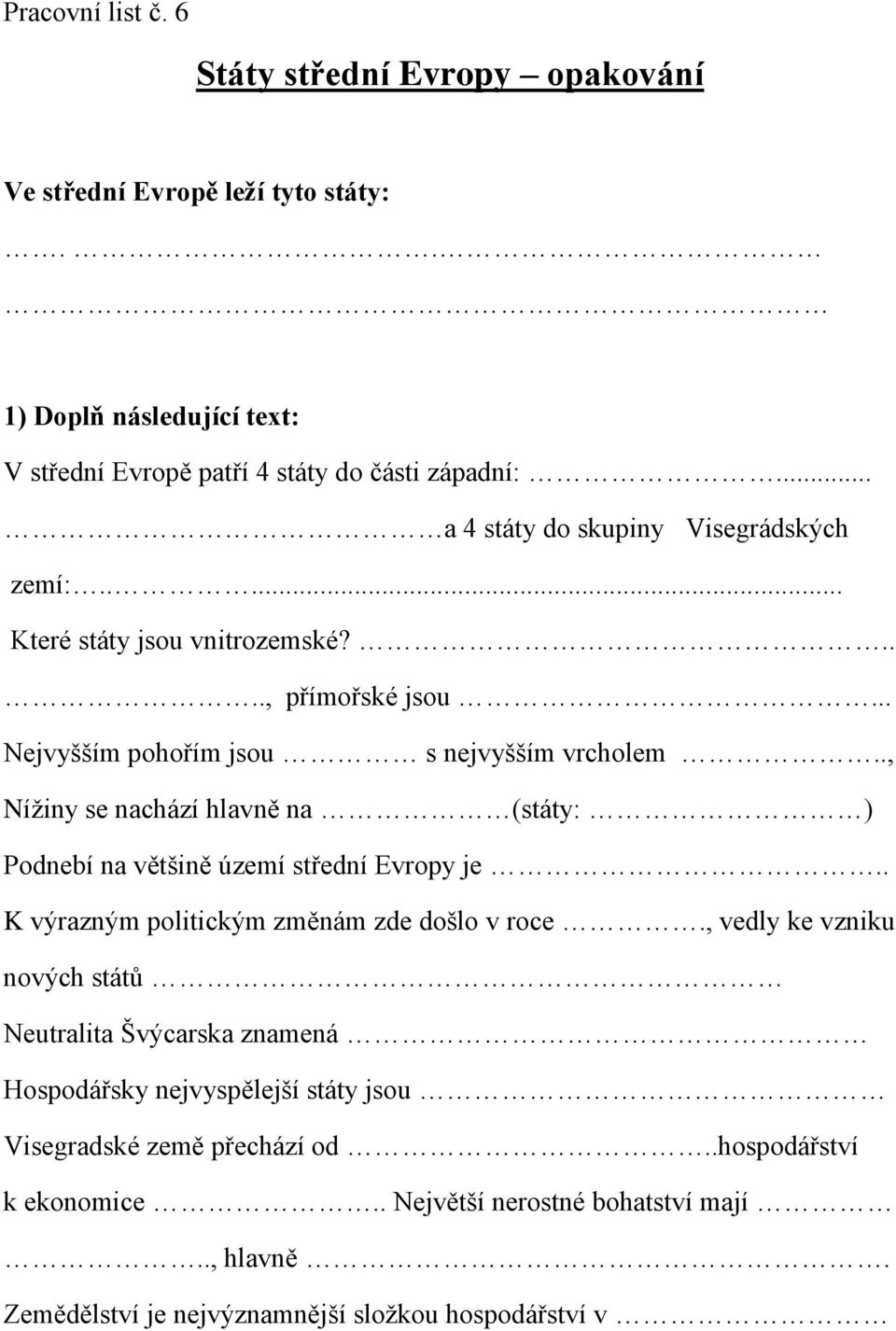 ., Nížiny se nachází hlavně na (státy: ) Podnebí na většině území střední Evropy je.. K výrazným politickým změnám zde došlo v roce.