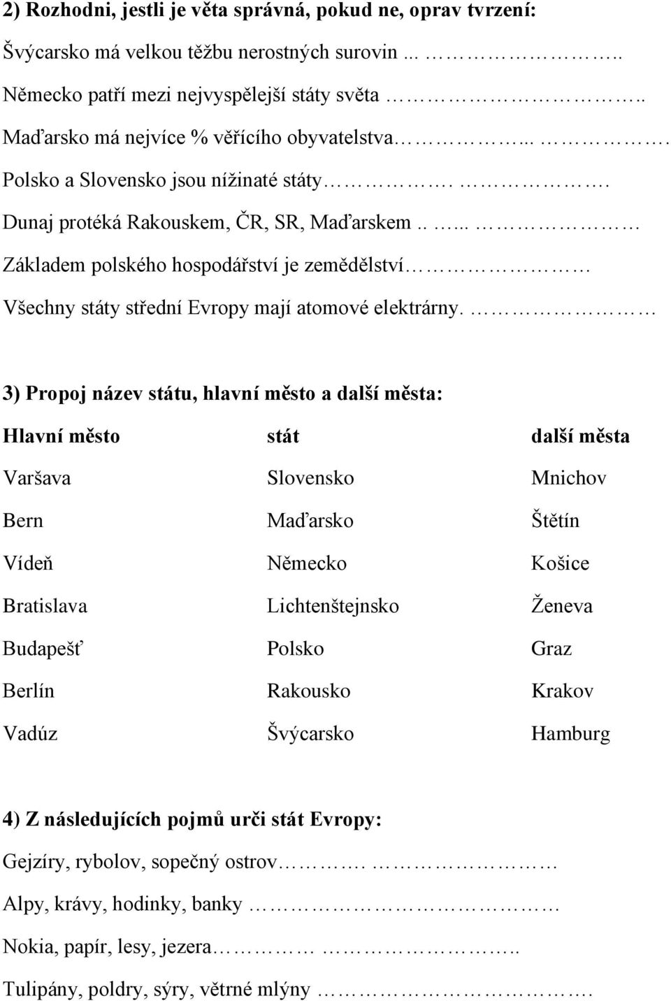 .... Základem polského hospodářství je zemědělství Všechny státy střední Evropy mají atomové elektrárny.