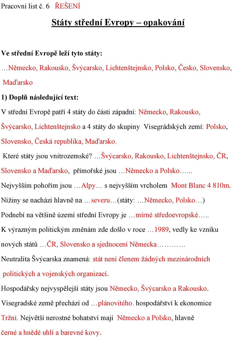 Evropě patří 4 státy do části západní: Německo, Rakousko, Švýcarsko, Lichtenštejnsko a 4 státy do skupiny Visegrádských zemí: Polsko, Slovensko, Česká republika, Maďarsko.