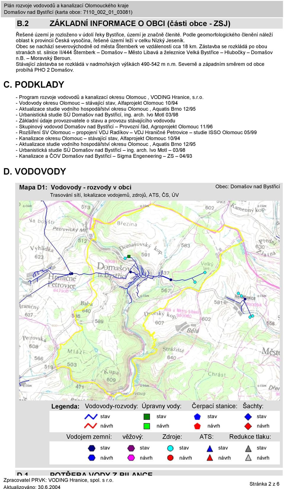 Zába se rozkládá po obou stranách st. silnice II/444 Šternberk Domašov Město Libavá a železnice Velká Bystřice Hlubočky Domašov n.b. Moravský Beroun.