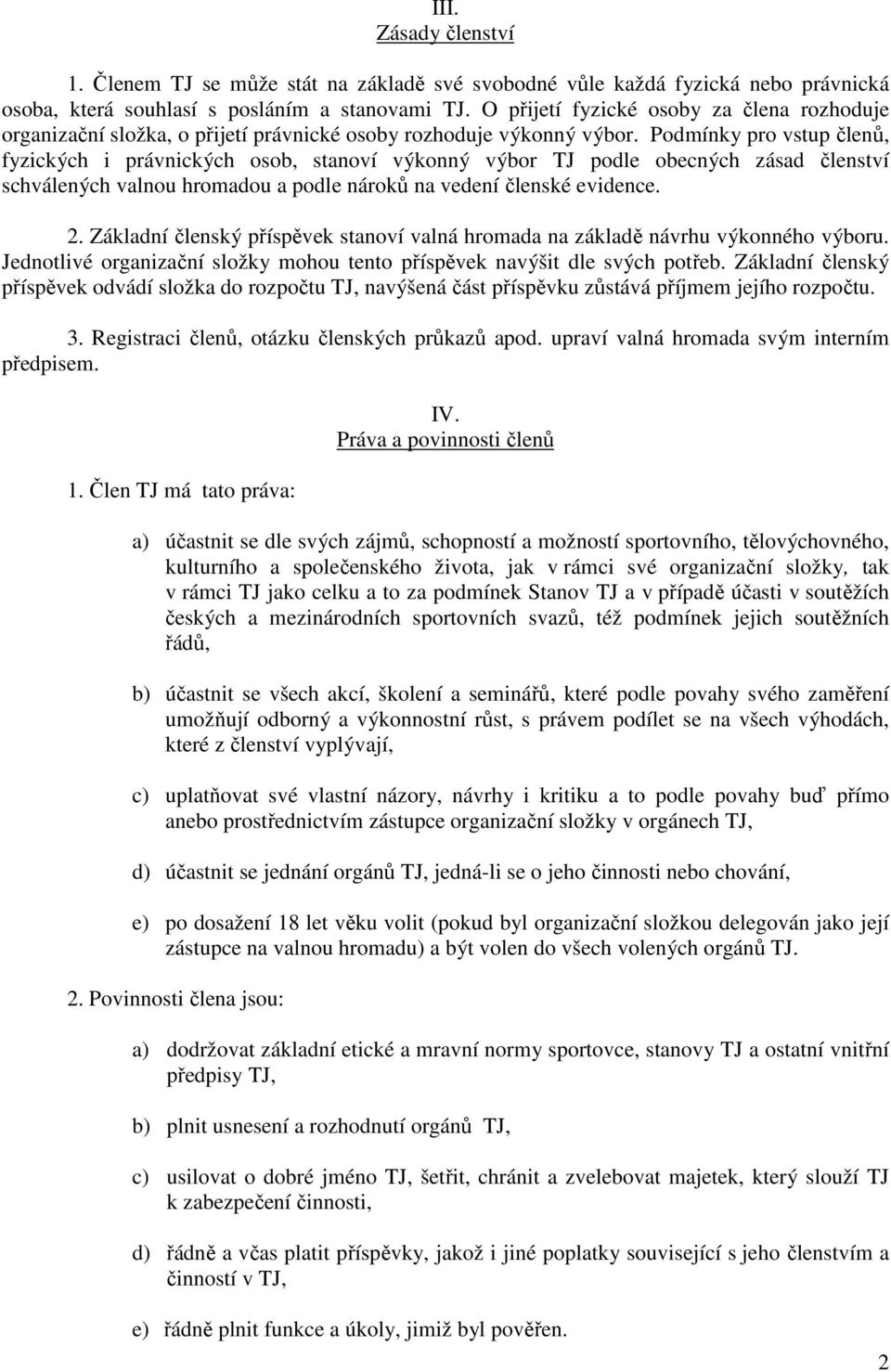 Podmínky pro vstup členů, fyzických i právnických osob, stanoví výkonný výbor TJ podle obecných zásad členství schválených valnou hromadou a podle nároků na vedení členské evidence. 2.