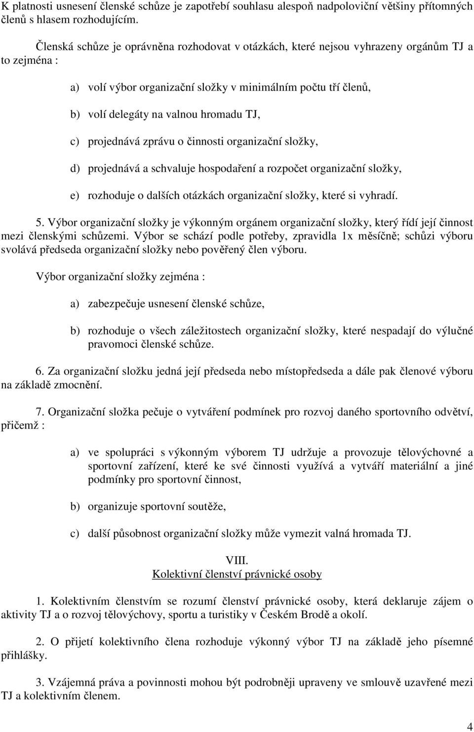 TJ, c) projednává zprávu o činnosti organizační složky, d) projednává a schvaluje hospodaření a rozpočet organizační složky, e) rozhoduje o dalších otázkách organizační složky, které si vyhradí. 5.
