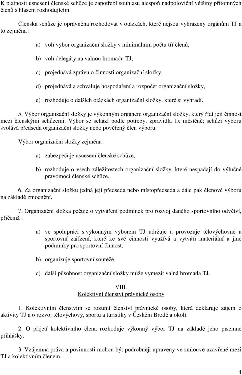 TJ, c) projednává zprávu o činnosti organizační složky, d) projednává a schvaluje hospodaření a rozpočet organizační složky, e) rozhoduje o dalších otázkách organizační složky, které si vyhradí. 5.