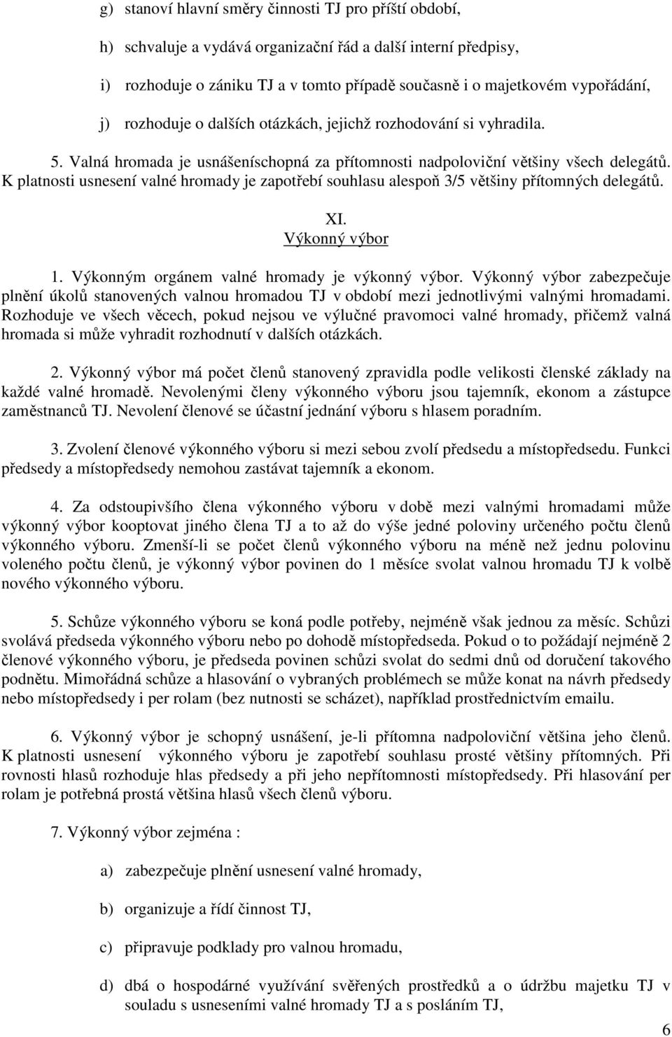 K platnosti usnesení valné hromady je zapotřebí souhlasu alespoň 3/5 většiny přítomných delegátů. XI. Výkonný výbor 1. Výkonným orgánem valné hromady je výkonný výbor.