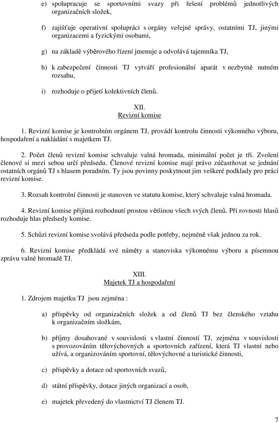 členů. XII. Revizní komise 1. Revizní komise je kontrolním orgánem TJ, provádí kontrolu činnosti výkonného výboru, hospodaření a nakládání s majetkem TJ. 2.