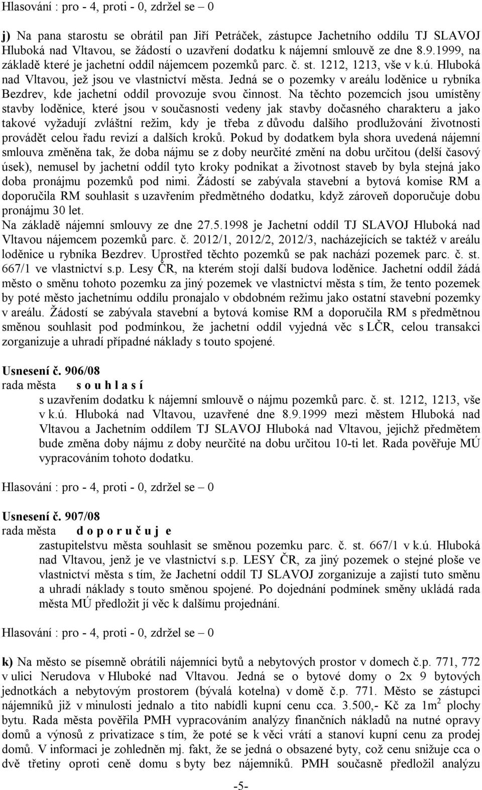 Jedná se o pozemky v areálu loděnice u rybníka Bezdrev, kde jachetní oddíl provozuje svou činnost.