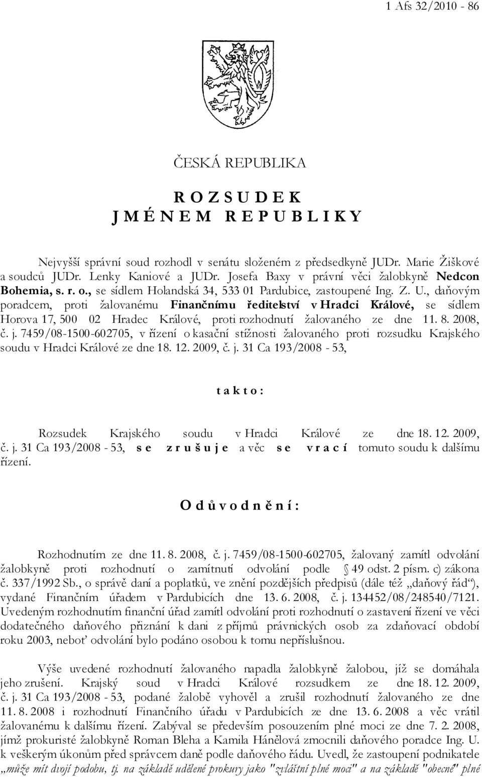 , daňovým poradcem, proti žalovanému Finančnímu ředitelství v Hradci Králové, se sídlem Horova 17, 500 02 Hradec Králové, proti rozhodnutí žalovaného ze dne 11. 8. 2008, č. j.