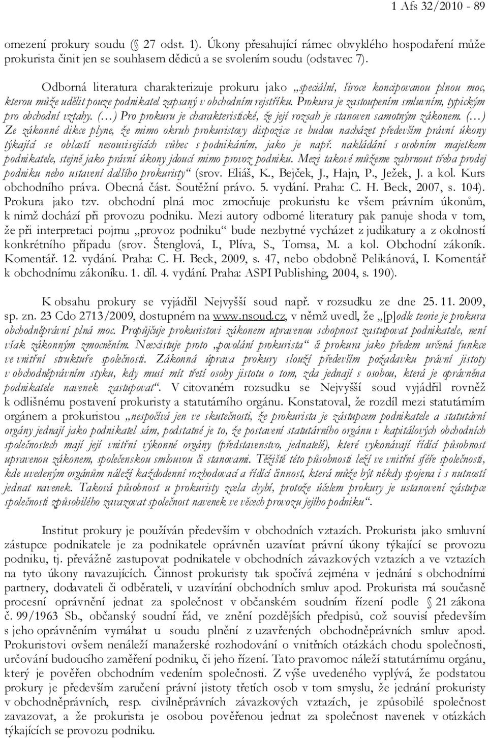 Prokura je zastoupením smluvním, typickým pro obchodní vztahy. ( ) Pro prokuru je charakteristické, že její rozsah je stanoven samotným zákonem.