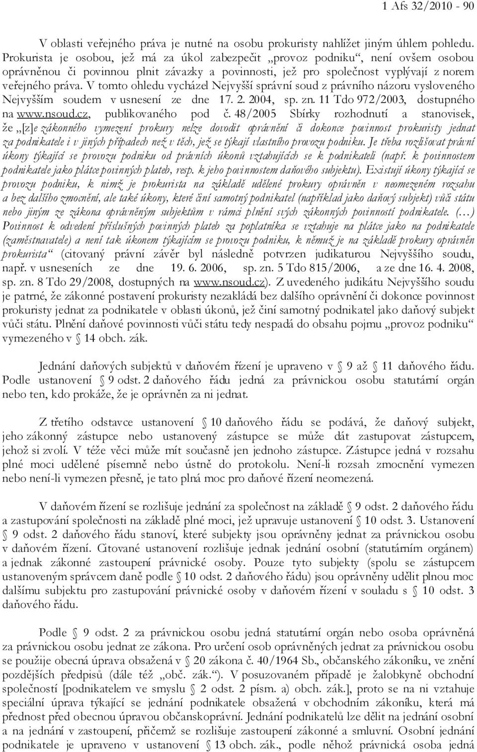 V tomto ohledu vycházel Nejvyšší správní soud z právního názoru vysloveného Nejvyšším soudem v usnesení ze dne 17. 2. 2004, sp. zn. 11 Tdo 972/2003, dostupného na www.nsoud.cz, publikovaného pod č.