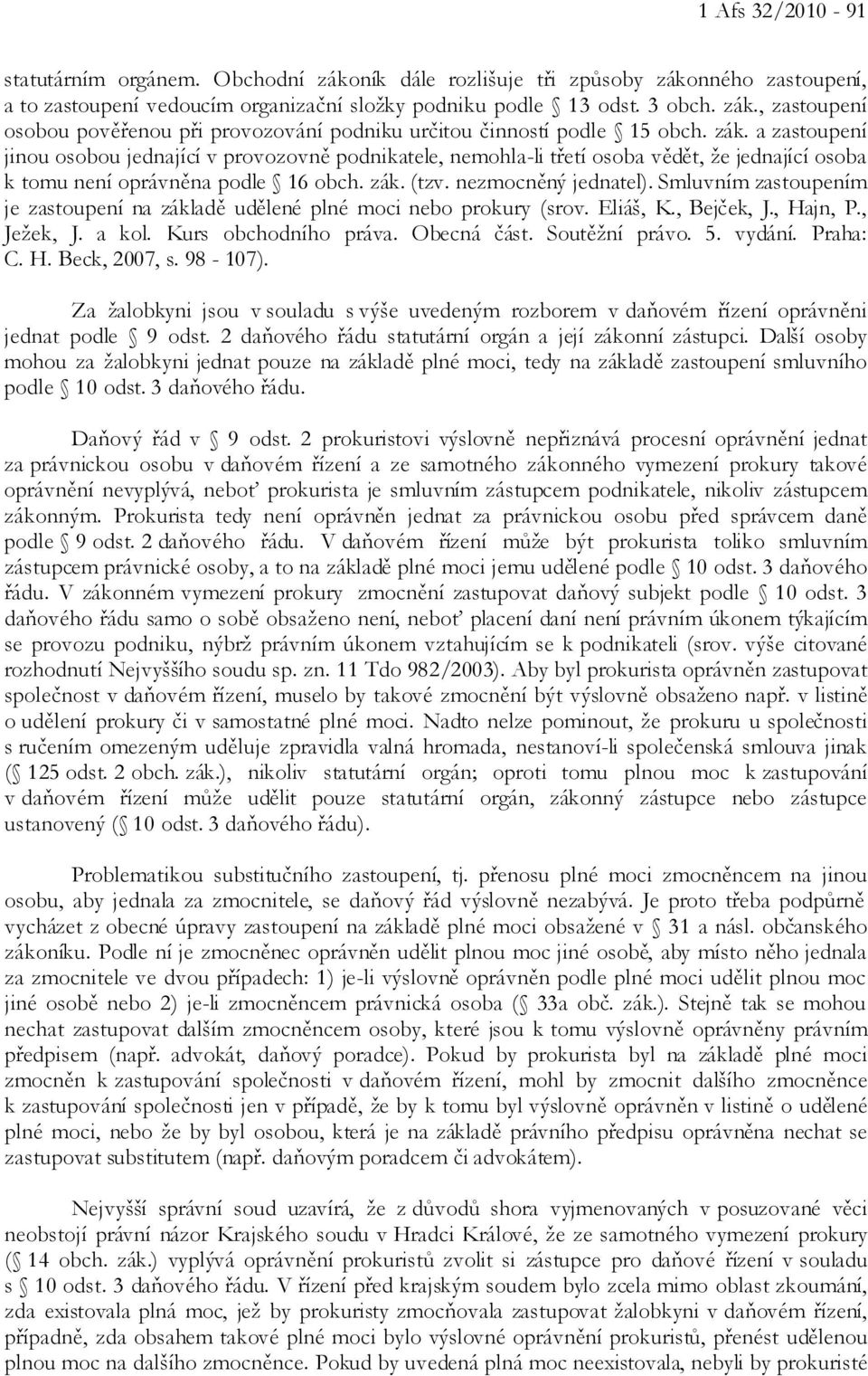 Smluvním zastoupením je zastoupení na základě udělené plné moci nebo prokury (srov. Eliáš, K., Bejček, J., Hajn, P., Ježek, J. a kol. Kurs obchodního práva. Obecná část. Soutěžní právo. 5. vydání.