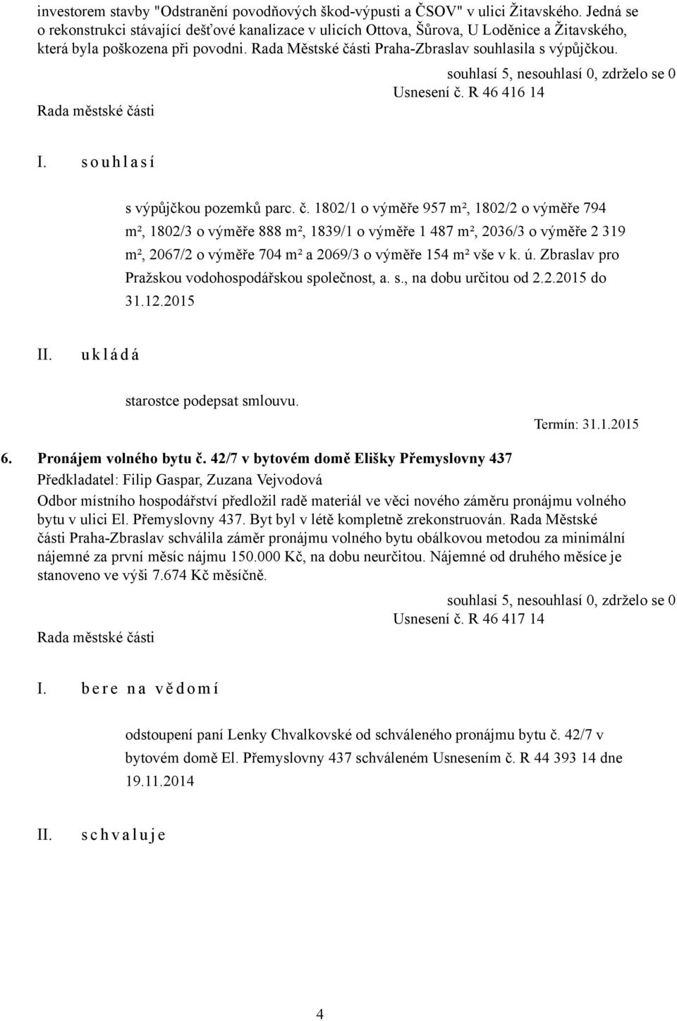 Usnesení č. R 46 416 14 s výpůjčkou pozemků parc. č. 1802/1 o výměře 957 m², 1802/2 o výměře 794 m², 1802/3 o výměře 888 m², 1839/1 o výměře 1 487 m², 2036/3 o výměře 2 319 m², 2067/2 o výměře 704 m² a 2069/3 o výměře 154 m² vše v k.