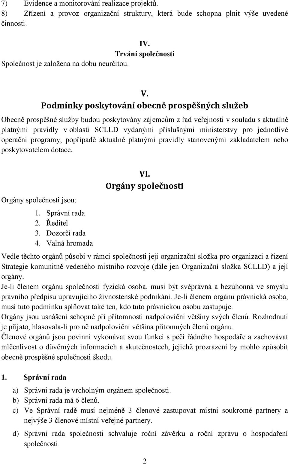 Podmínky poskytování obecně prospěšných služeb Obecně prospěšné služby budou poskytovány zájemcům z řad veřejnosti v souladu s aktuálně platnými pravidly v oblasti SCLLD vydanými příslušnými