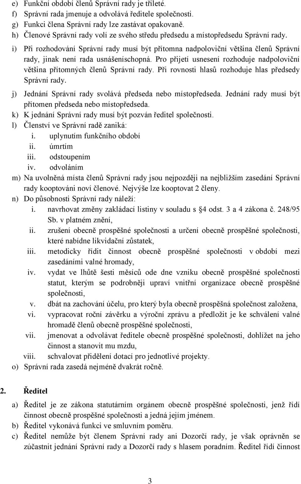 i) Při rozhodování Správní rady musí být přítomna nadpoloviční většina členů Správní rady, jinak není rada usnášeníschopná.