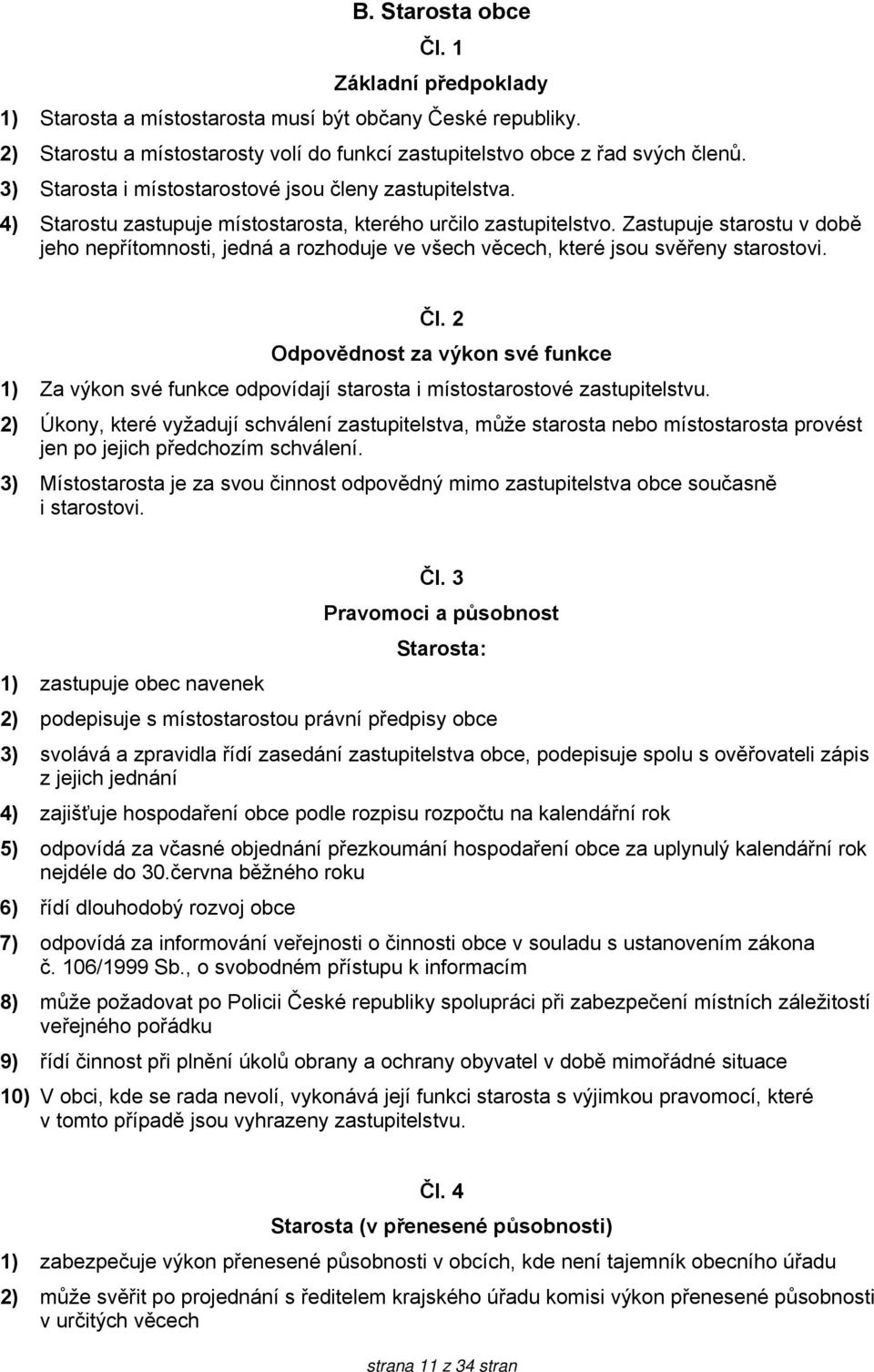 Zastupuje starostu v době jeho nepřítomnosti, jedná a rozhoduje ve všech věcech, které jsou svěřeny starostovi. Čl.