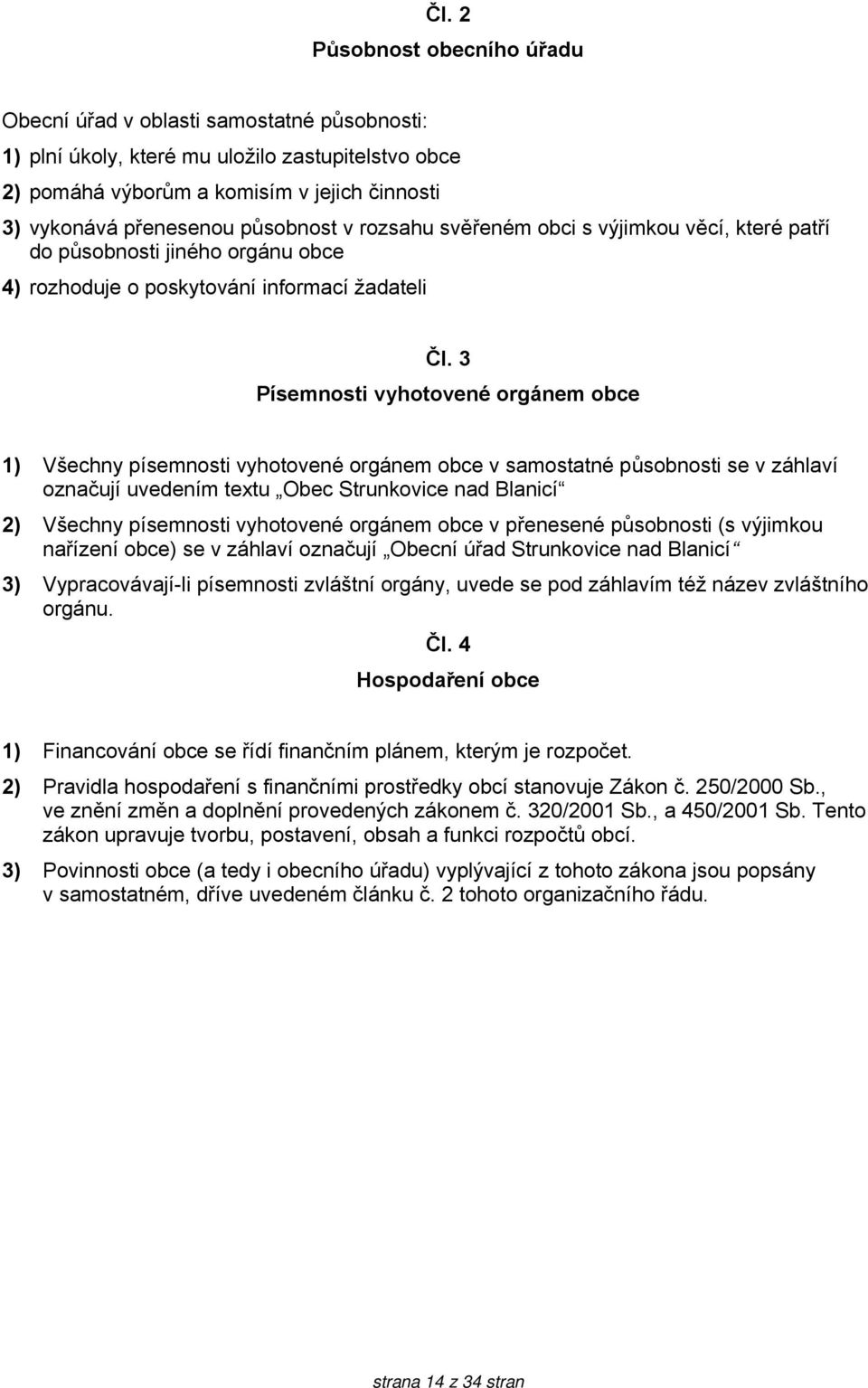 3 Písemnosti vyhotovené orgánem obce 1) Všechny písemnosti vyhotovené orgánem obce v samostatné působnosti se v záhlaví označují uvedením textu Obec Strunkovice nad Blanicí 2) Všechny písemnosti