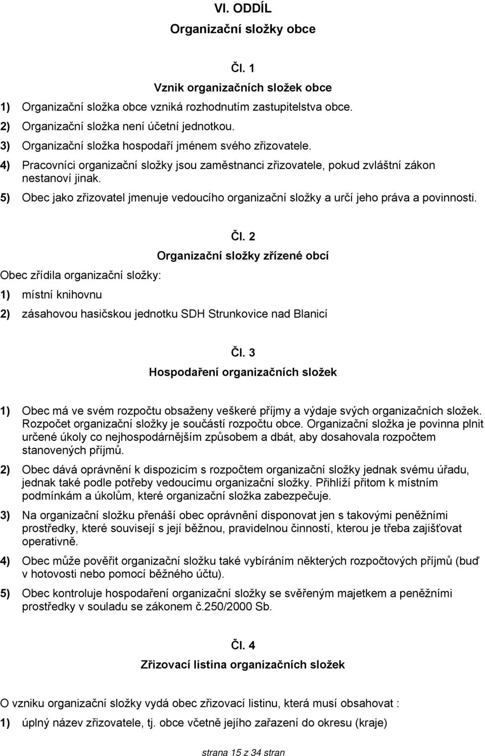 5) Obec jako zřizovatel jmenuje vedoucího organizační složky a určí jeho práva a povinnosti. Čl.