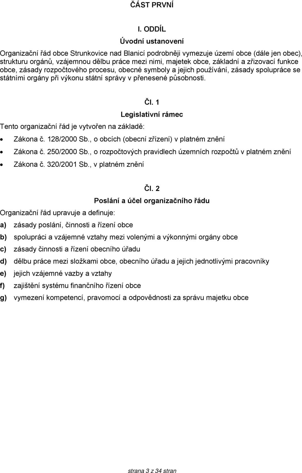 zřizovací funkce obce, zásady rozpočtového procesu, obecné symboly a jejich používání, zásady spolupráce se státními orgány při výkonu státní správy v přenesené působnosti. Čl.