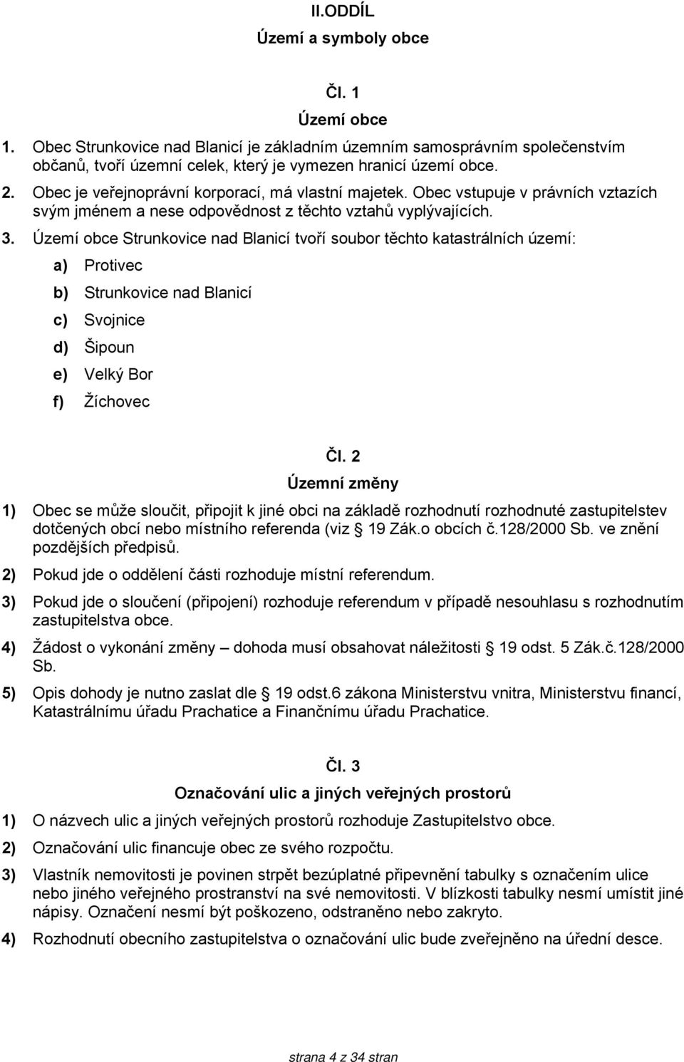 Území obce Strunkovice nad Blanicí tvoří soubor těchto katastrálních území: a) Protivec b) Strunkovice nad Blanicí c) Svojnice d) Šipoun e) Velký Bor f) Žíchovec Čl.