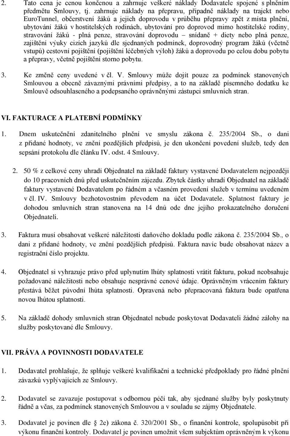 ubytování pro doprovod mimo hostitelské rodiny, stravování žáků - plná penze, stravování doprovodu snídaně + diety nebo plná penze, zajištění výuky cizích jazyků dle sjednaných podmínek, doprovodný