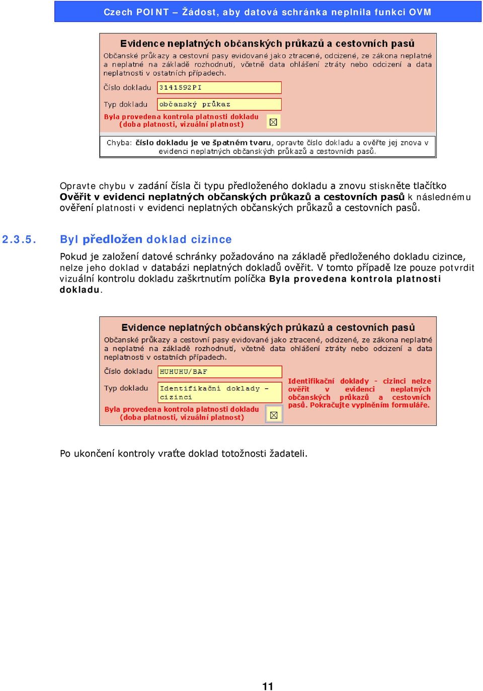 Byl předložen doklad cizince Pokud je založení datové schránky požadováno na základě předloženého dokladu cizince, nelze jeho doklad v databázi