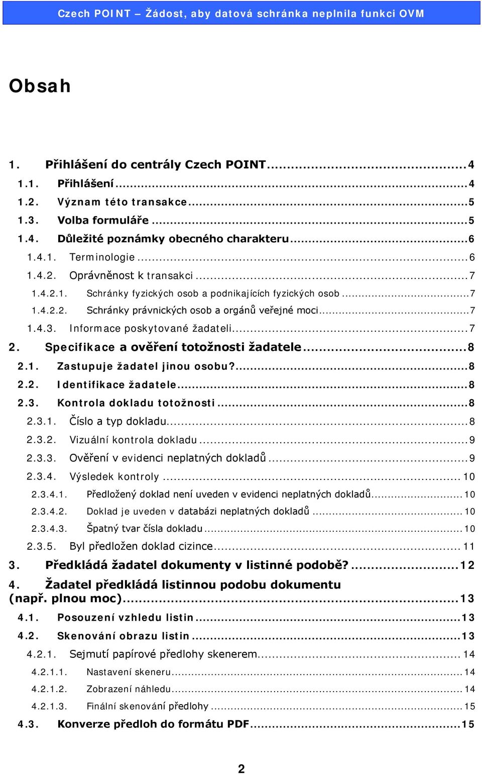 Informace poskytované žadateli... 7 2. Specifikace a ověření totožnosti žadatele... 8 2.1. Zastupuje žadatel jinou osobu?... 8 2.2. Identifikace žadatele... 8 2.3. Kontrola dokladu totožnosti... 8 2.3.1. Číslo a typ dokladu.