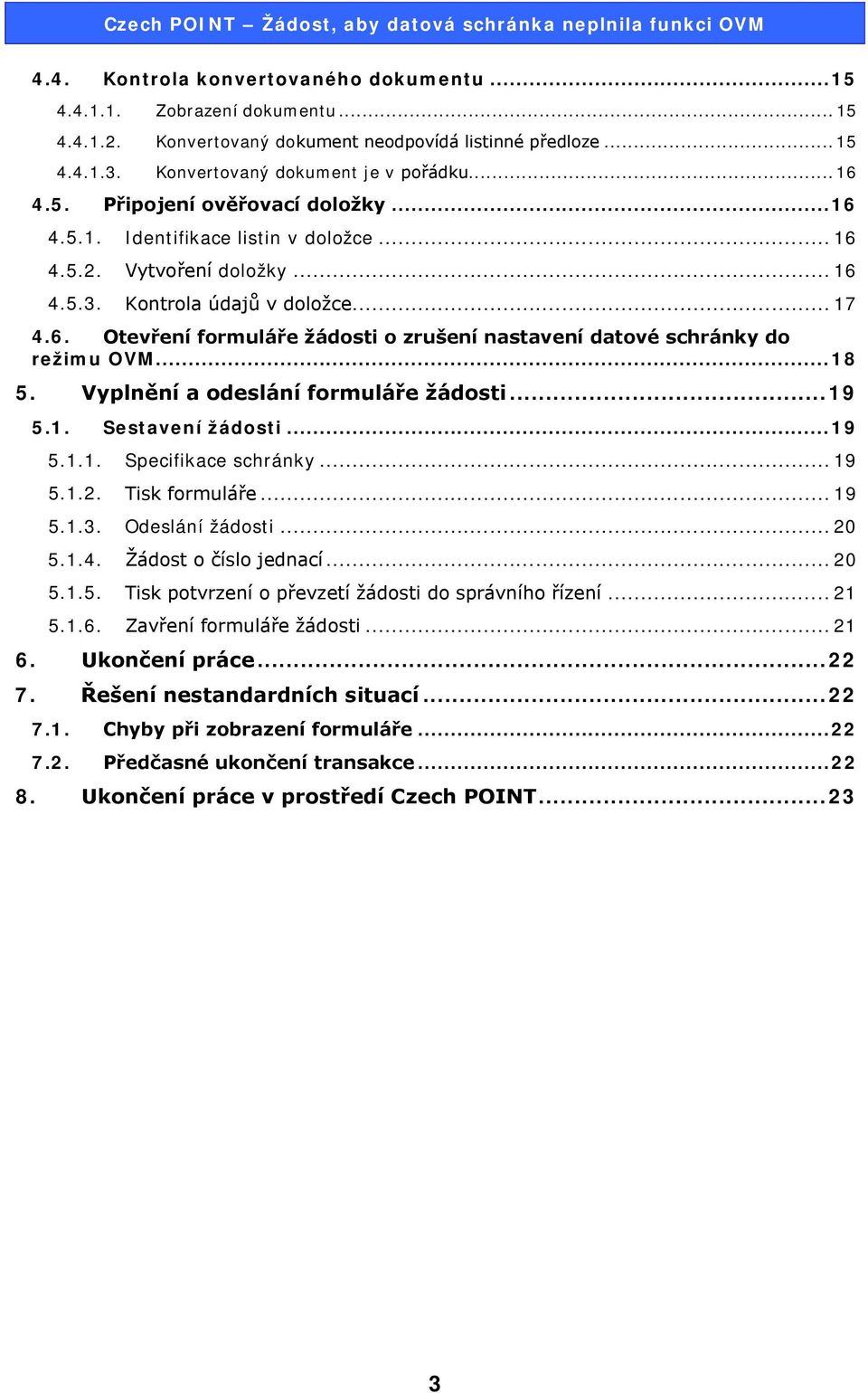 .. 18 5. Vyplnění a odeslání formuláře žádosti... 19 5.1. Sestavení žádosti... 19 5.1.1. Specifikace schránky... 19 5.1.2. Tisk formuláře... 19 5.1.3. Odeslání žádosti... 20 5.1.4.